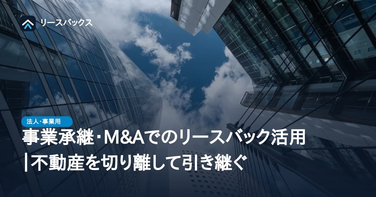 事業承継・M&Aでのリースバック活用|不動産を切り離して引き継ぐ