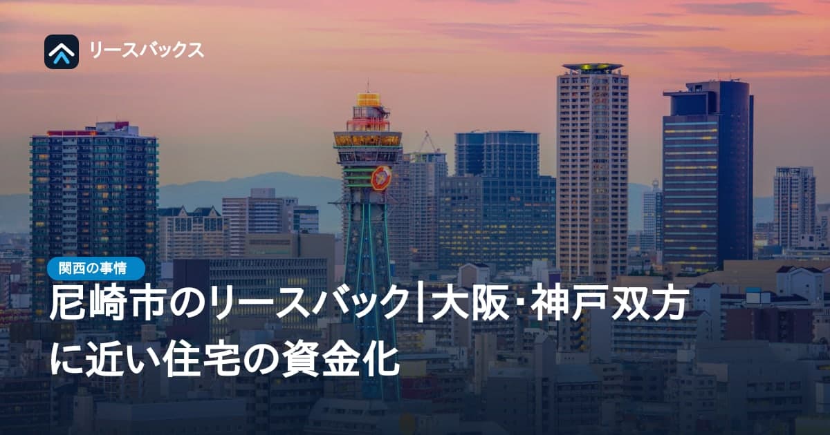 尼崎市のリースバック|大阪・神戸双方に近い住宅の資金化