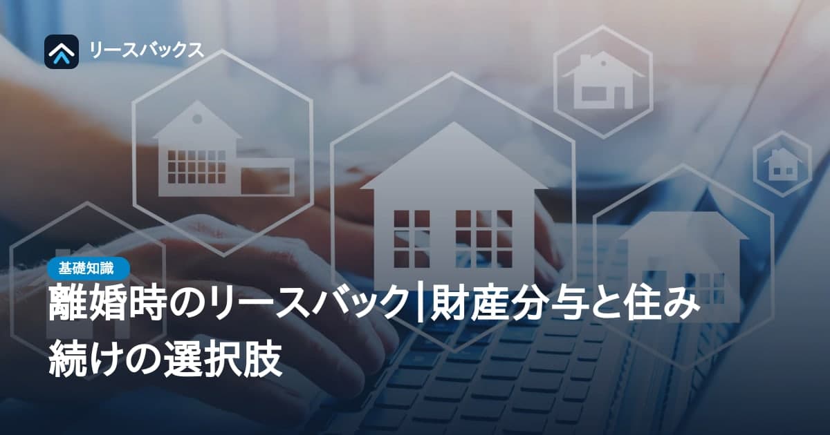 離婚時のリースバック|財産分与と住み続けの選択肢