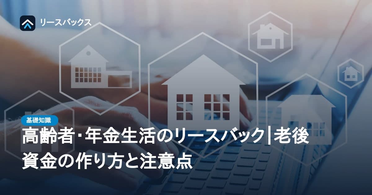 高齢者・年金生活のリースバック|老後資金の作り方と注意点