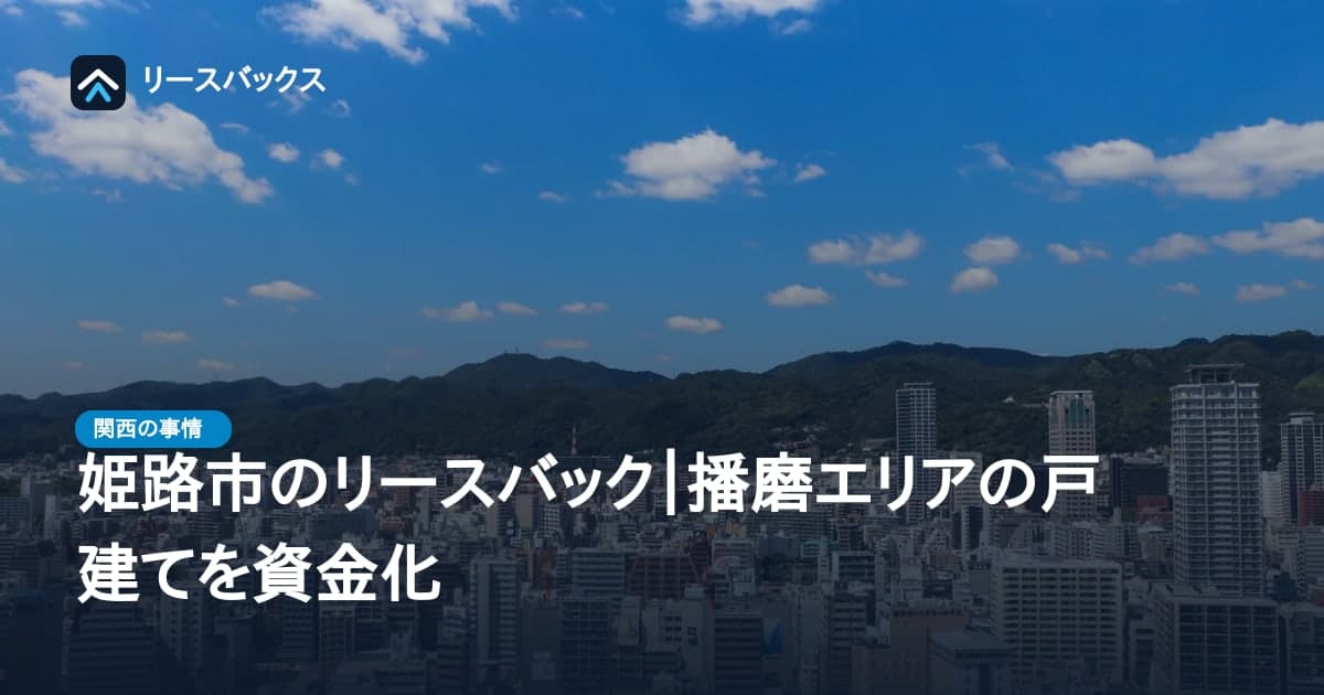 姫路市のリースバック|播磨エリアの戸建てを資金化
