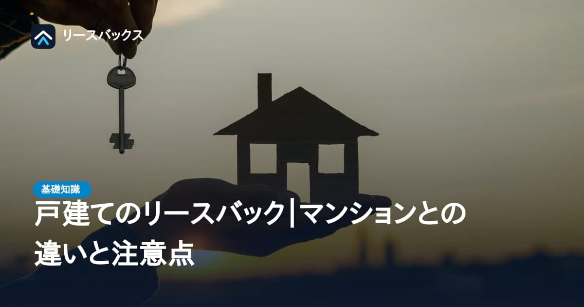 戸建てのリースバック|マンションとの違いと注意点