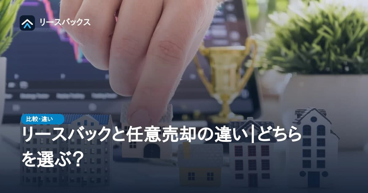 リースバックと任意売却の違い|どちらを選ぶ?